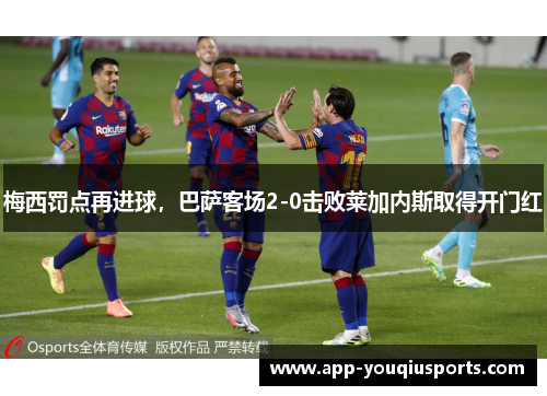 梅西罚点再进球，巴萨客场2-0击败莱加内斯取得开门红