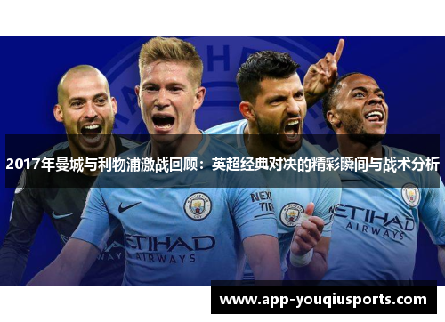 2017年曼城与利物浦激战回顾：英超经典对决的精彩瞬间与战术分析